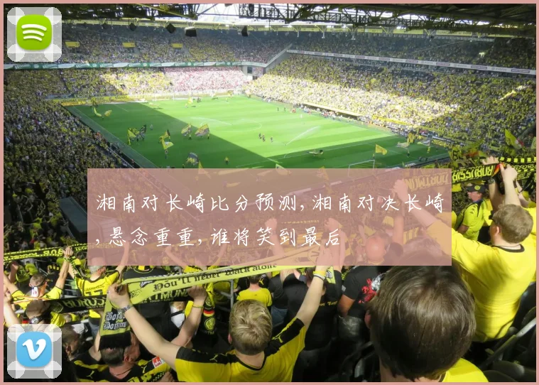 湘南对长崎比分预测,湘南对决长崎,悬念重重,谁将笑到最后